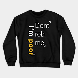 Don't rob me I'm poor Crewneck Sweatshirt